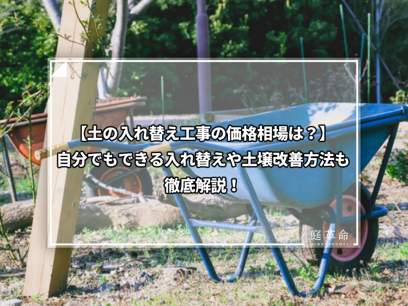 土の入れ替え工事の価格相場は 自分でもできる入れ替えや土壌改善方法も徹底解説 庭革命株式会社